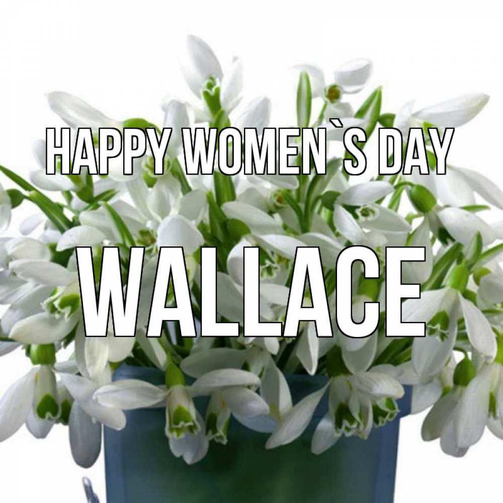 Greetings card с именем, Wallace happy women`s day цветы к международному женскому дню Greetings with text for free download 
